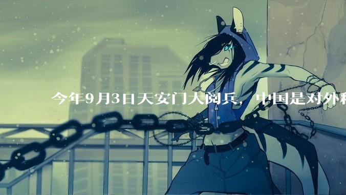 今年9月3日天安门大阅兵，中国是对外释放出什么信号？
