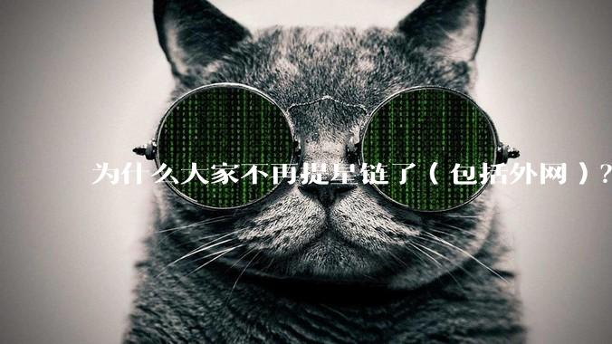 为什么大家不再提星链了（包括外网）？