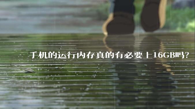 手机的运行内存真的有必要上16GB吗？
