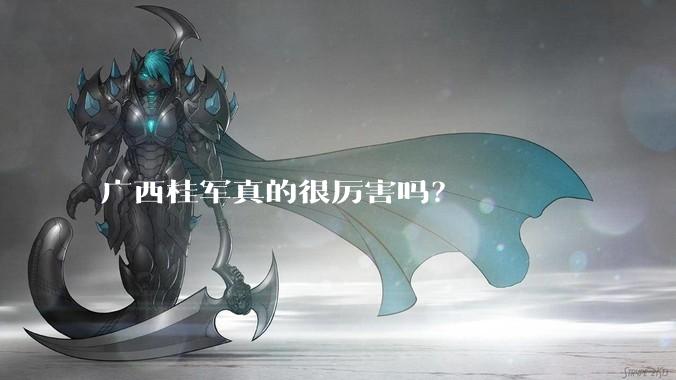 广西桂军真的很厉害吗？