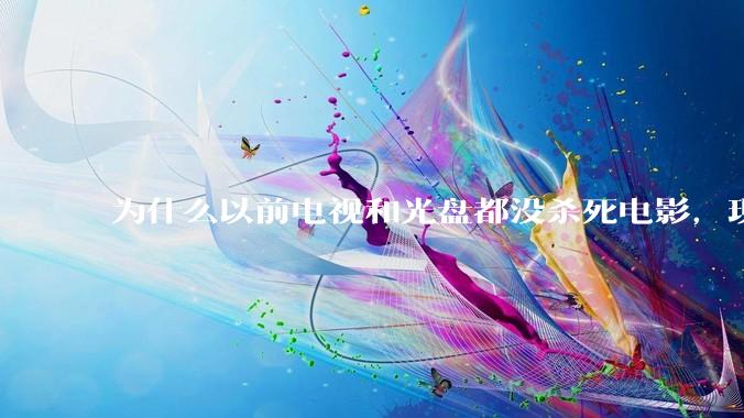 为什么以前电视和光盘都没杀死电影，现在电影行业突然就凉了?