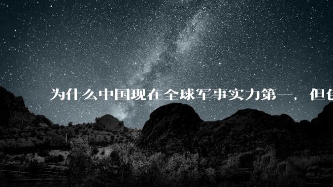为什么中国现在全球军事实力第一，但包括中国人在内很多人不认可？