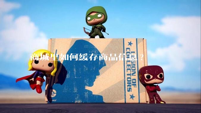商城里如何缓存商品信息?