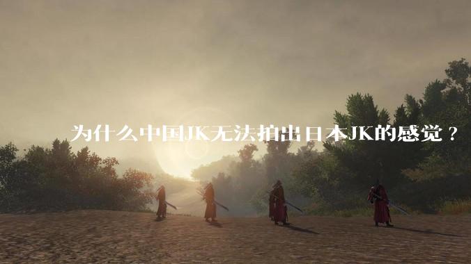 为什么中国JK无法拍出日本JK的感觉?
