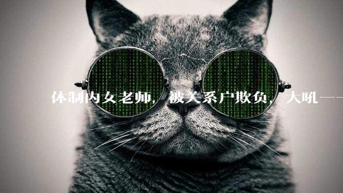 体制内女老师，被关系户欺负，大吼——"不干就给老子滚"，我该怎么办？