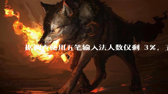 据调查使用五笔输入法人数仅剩 3%，五笔输入法是怎么没落的？